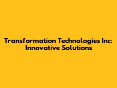 Transformation Technologies Inc: Innovative Solutions