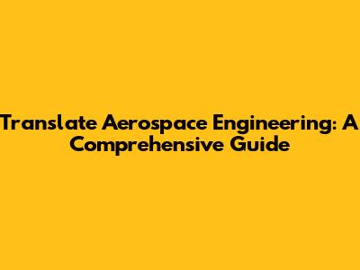 Translate Aerospace Engineering: A Comprehensive Guide