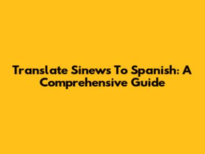 Translate Sinews To Spanish: A Comprehensive Guide