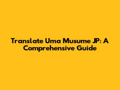 Translate Uma Musume JP: A Comprehensive Guide