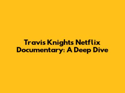 Travis Knight's Netflix Documentary: A Deep Dive