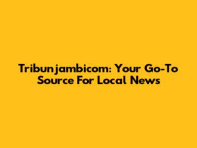 Tribunjambicom: Your Go-To Source For Local News