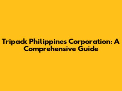 Tripack Philippines Corporation: A Comprehensive Guide