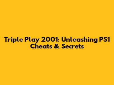 Triple Play 2001: Unleashing PS1 Cheats & Secrets