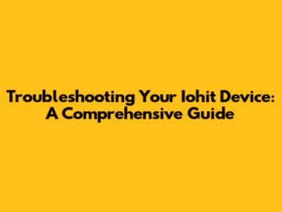 Troubleshooting Your Iohit Device: A Comprehensive Guide