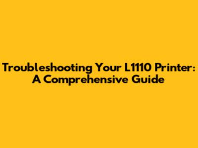 Troubleshooting Your L1110 Printer: A Comprehensive Guide