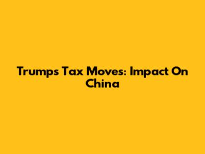 Trump's Tax Moves: Impact On China