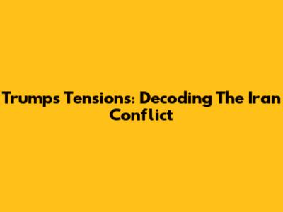 Trump's Tensions: Decoding The Iran Conflict