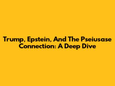 Trump, Epstein, And The Pseiusase Connection: A Deep Dive