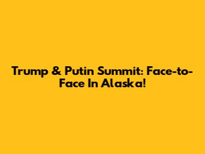 Trump & Putin Summit: Face-to-Face In Alaska!