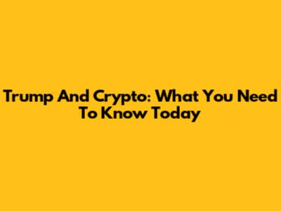 Trump And Crypto: What You Need To Know Today