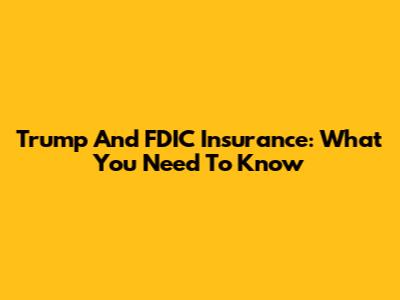 Trump And FDIC Insurance: What You Need To Know