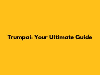 Trumpai: Your Ultimate Guide