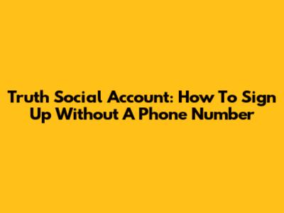 Truth Social Account: How To Sign Up Without A Phone Number