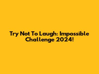 Try Not To Laugh: Impossible Challenge 2024!