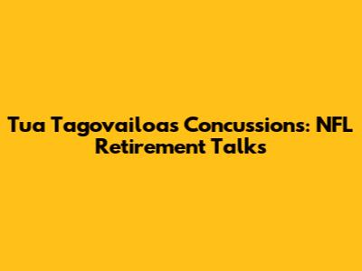 Tua Tagovailoa's Concussions: NFL Retirement Talks