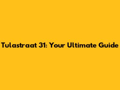 Tulastraat 31: Your Ultimate Guide