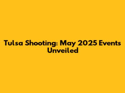 Tulsa Shooting: May 2025 Events Unveiled