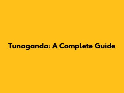 Tunaganda: A Complete Guide