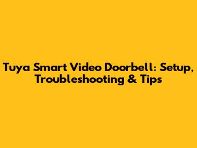 Tuya Smart Video Doorbell: Setup, Troubleshooting & Tips