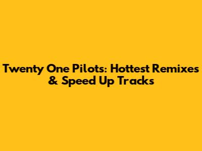 Twenty One Pilots: Hottest Remixes & Speed Up Tracks