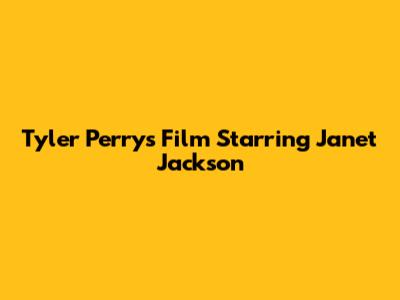 Tyler Perry's Film Starring Janet Jackson