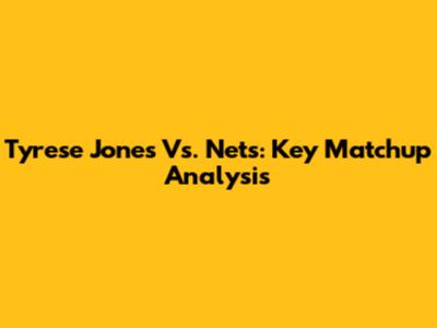 Tyrese Jones Vs. Nets: Key Matchup Analysis