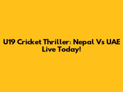 U19 Cricket Thriller: Nepal Vs UAE Live Today!