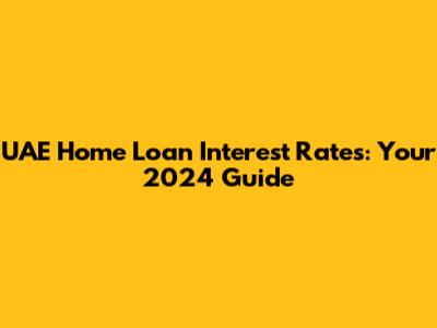 UAE Home Loan Interest Rates: Your 2024 Guide