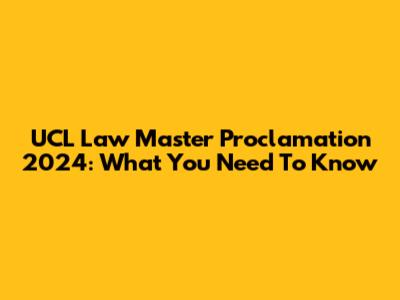 UCL Law Master Proclamation 2024: What You Need To Know