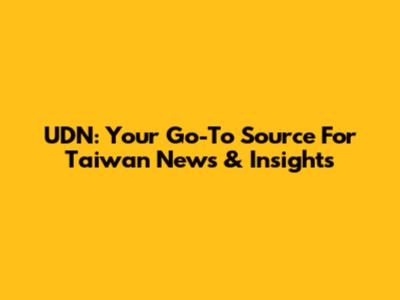 UDN: Your Go-To Source For Taiwan News & Insights