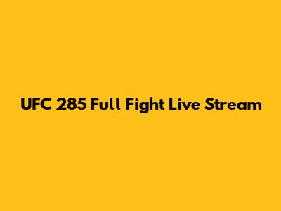 UFC 285 Full Fight Live Stream