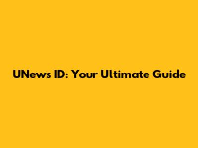 UNews ID: Your Ultimate Guide