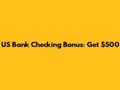 US Bank Checking Bonus: Get $500