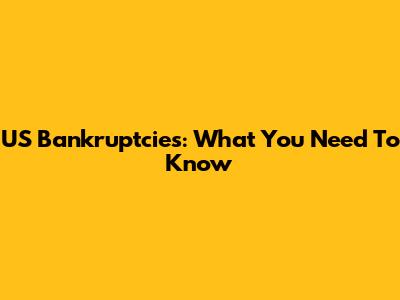 US Bankruptcies: What You Need To Know