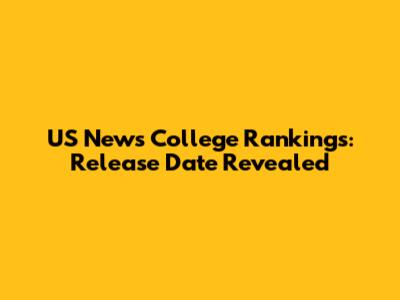 US News College Rankings: Release Date Revealed