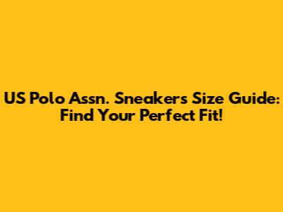 US Polo Assn. Sneakers Size Guide: Find Your Perfect Fit!