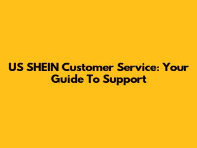 US SHEIN Customer Service: Your Guide To Support
