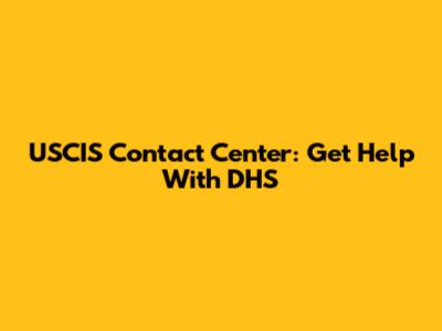 USCIS Contact Center: Get Help With DHS