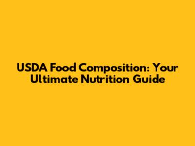 USDA Food Composition: Your Ultimate Nutrition Guide