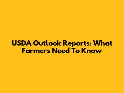 USDA Outlook Reports: What Farmers Need To Know