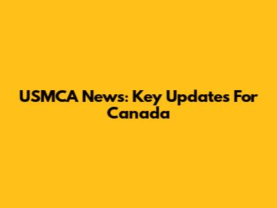 USMCA News: Key Updates For Canada
