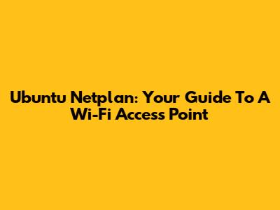 Ubuntu Netplan: Your Guide To A Wi-Fi Access Point
