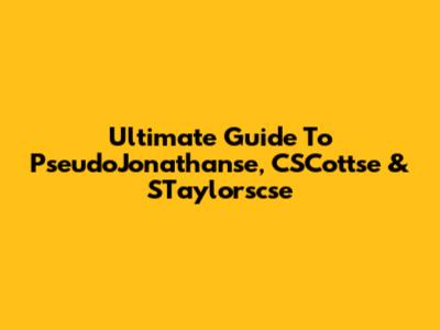 Ultimate Guide To PseudoJonathanse, CSCottse & STaylorscse
