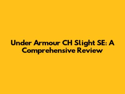 Under Armour CH Slight SE: A Comprehensive Review