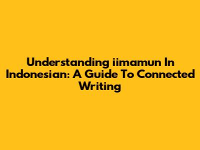 Understanding "iimamun" In Indonesian: A Guide To Connected Writing