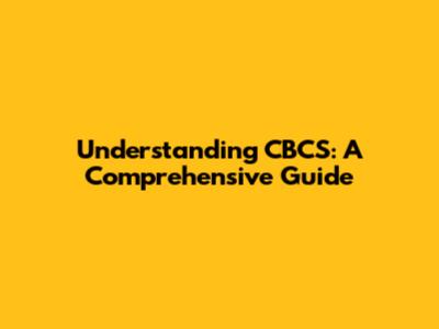 Understanding CBCS: A Comprehensive Guide