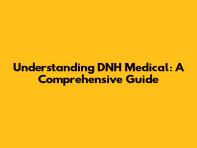 Understanding DNH Medical: A Comprehensive Guide