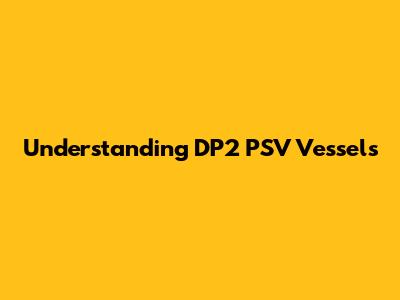 Understanding DP2 PSV Vessels