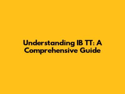 Understanding IB TT: A Comprehensive Guide
